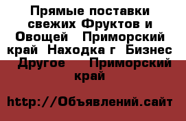 Прямые поставки свежих Фруктов и Овощей - Приморский край, Находка г. Бизнес » Другое   . Приморский край